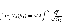 \begin{displaymath}
\lim_{k_1\rightarrow \infty}{T_3(k_1)} = \sqrt{2}\int_0^R\frac{df}{\sqrt{G_1}}\end{displaymath}