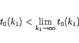 \begin{displaymath}
t_0(k_1)<\lim_{k_1\rightarrow \infty}{t_0(k_1)}\end{displaymath}