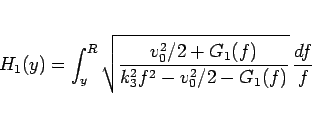 \begin{displaymath}
H_1(y) = \int_y^R \sqrt{\frac{v_0^2/2+G_1(f)}{k_3^2f^2-v_0^2/2-G_1(f)}}
 \frac{df}{f}\end{displaymath}