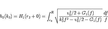 \begin{displaymath}
h_2(k_3) = H_1(r_2+0) = \int_{r_2}^R
\sqrt{\frac{v_0^2/2+G_1(f)}{k_3^2f^2-v_0^2/2-G_1(f)}} \frac{df}{f}
\end{displaymath}