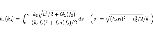 \begin{displaymath}
h_2(k_3) = \int_0^{s_1}
\frac{k_3\sqrt{v_0^2/2+G_1(f_3)}}{...
...ds
\hspace{1zw}\left(s_1 = \sqrt{(k_3R)^2-v_0^2/2}/k_3\right)
\end{displaymath}