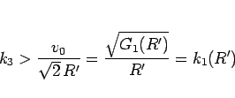 \begin{displaymath}
k_3>\frac{v_0}{\sqrt{2} R'} = \frac{\sqrt{G_1(R')}}{R'} = k_1(R')
\end{displaymath}