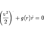 \begin{displaymath}
\left(\frac{v^2}{2}\right)^\cdot+g(r)\dot{r}=0
\end{displaymath}