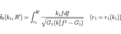 \begin{displaymath}
\bar{t}_0(k_1,R') = \int_{r_1}^{R'}
\frac{k_1fdf}{\sqrt{G_1(k_1^2f^2-G_1)}}
\hspace{1zw}(r_1=r_1(k_1))
\end{displaymath}