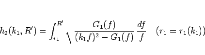 \begin{displaymath}
h_2(k_1,R') = \int_{r_1}^{R'} \sqrt{\frac{G_1(f)}{(k_1f)^2-G_1(f)}}
 \frac{df}{f}
\hspace{1zw}(r_1 = r_1(k_1))
\end{displaymath}
