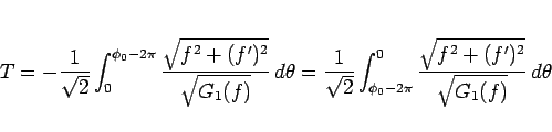 \begin{displaymath}
T
= - \frac{1}{\sqrt{2}}\int_0^{\phi_0-2\pi}
\frac{\sqr...
...i_0-2\pi}^0
\frac{\sqrt{f^2+(f')^2}}{\sqrt{G_1(f)}} d\theta
\end{displaymath}