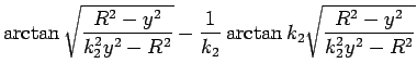 $\displaystyle \arctan\sqrt{\frac{R^2-y^2}{k_2^2y^2-R^2}}
-\frac{1}{k_2}\arctan k_2\sqrt{\frac{R^2-y^2}{k_2^2y^2-R^2}}$