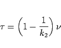 \begin{displaymath}
\tau = \left(1-\frac{1}{k_2}\right)\nu\end{displaymath}