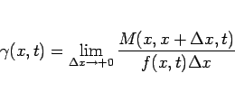 \begin{displaymath}
\gamma(x,t) = \lim_{\Delta x\rightarrow +0}\frac{M(x,x+\Delta x,t)}{f(x,t)\Delta x}\end{displaymath}
