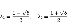 \begin{displaymath}
\lambda_1 = \frac{1-\sqrt{5}}{2},
\hspace{1zw}
\lambda_2 = \frac{1+\sqrt{5}}{2}
\end{displaymath}