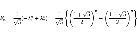 \begin{displaymath}
F_n = \frac{1}{\sqrt{5}}(-\lambda_1^n + \lambda_2^n)
= \fr...
...t{5}}{2}\right)^n
-\left(\frac{1-\sqrt{5}}{2}\right)^n\right\}\end{displaymath}