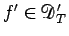 $f'\in\mathcal{D}'_T$