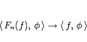 \begin{displaymath}
\left\langle  F_n(f), \phi \right\rangle \rightarrow\left\langle  f, \phi \right\rangle
\end{displaymath}