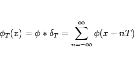 \begin{displaymath}
\phi_T(x) = \phi\ast\delta_T = \sum_{n=-\infty}^\infty \phi(x+nT)
\end{displaymath}