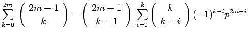 $\displaystyle \sum_{k=0}^{2m}\left\vert\left(\begin{array}{c} 2m-1 \\  k \end{a...
...um_{i=0}^k\left(\begin{array}{c} k \\  k-i \end{array}\right)(-1)^{k-i}p^{2m-i}$