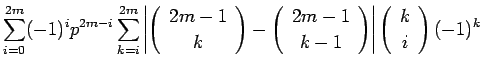 $\displaystyle \sum_{i=0}^{2m}(-1)^i p^{2m-i}
\sum_{k=i}^{2m}\left\vert\left(\b...
...y}\right)\right\vert
\left(\begin{array}{c} k \\  i \end{array}\right)(-1)^{k}$
