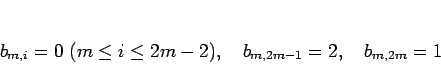 \begin{displaymath}
b_{m,i}=0\ (m\leq i\leq 2m-2),
\hspace{1zw}b_{m,2m-1}=2,
\hspace{1zw}b_{m,2m}=1\end{displaymath}