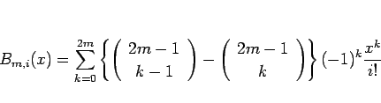 \begin{displaymath}
B_{m,i}(x)
=\sum_{k=0}^{2m}\left\{\left(\begin{array}{c} 2...
...}{c} 2m-1 \\ k \end{array}\right)\right\}
(-1)^k\frac{x^k}{i!}\end{displaymath}