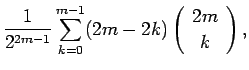 $\displaystyle \frac{1}{2^{2m-1}}\sum_{k=0}^{m-1}(2m-2k)\left(\begin{array}{c} 2m \\  k \end{array}\right),$