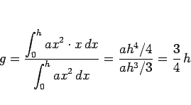 \begin{displaymath}
g
=\frac{\displaystyle \int_0^h ax^2\cdot x\,dx}{\displaystyle \int_0^h ax^2\,dx}
=\frac{ah^4/4}{ah^3/3}
=\frac{3}{4}\,h
\end{displaymath}