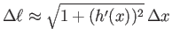 $\Delta\ell\approx\sqrt{1+(h'(x))^2} \Delta x$