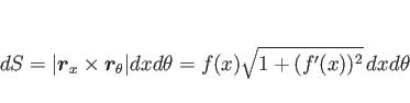 \begin{displaymath}
dS
= \vert\mbox{\boldmath$r$}_x\times\mbox{\boldmath$r$}_\theta\vert dxd\theta
= f(x)\sqrt{1+(f'(x))^2} dxd\theta
\end{displaymath}