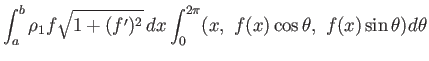 $\displaystyle \int_a^b \rho_1f\sqrt{1+(f')^2} dx
\int_0^{2\pi}(x, f(x)\cos\theta, f(x)\sin\theta)d\theta$