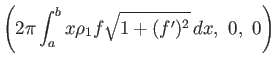$\displaystyle \left(2\pi\int_a^b x\rho_1f\sqrt{1+(f')^2} dx, 0, 0\right)$