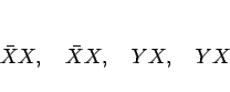 \begin{displaymath}
\bar{X}X,\hspace{1zw}
\bar{X}X,\hspace{1zw}
YX,\hspace{1zw}
YX
\end{displaymath}