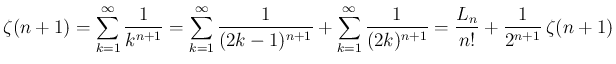 $\displaystyle \zeta(n+1)
= \sum_{k=1}^\infty \frac{1}{k^{n+1}}
= \sum_{k=1}^...
...^\infty \frac{1}{(2k)^{n+1}}
= \frac{L_n}{n!} + \frac{1}{2^{n+1}}\,\zeta(n+1)
$