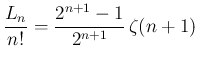 $\displaystyle \frac{L_n}{n!} = \frac{2^{n+1}-1}{2^{n+1}}\,\zeta(n+1)
$