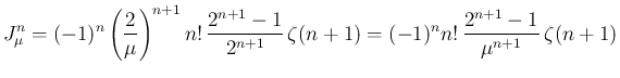 $\displaystyle
J_\mu^n
= (-1)^n\left(\frac{2}{\mu}\right)^{n+1} n!\,
\frac{...
...}-1}{2^{n+1}}\,\zeta(n+1)
= (-1)^n n!\,\frac{2^{n+1}-1}{\mu^{n+1}}\,\zeta(n+1)$