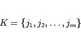 \begin{displaymath}
K = \{j_1, j_2, \ldots, j_m\}\end{displaymath}