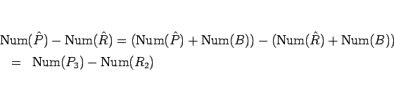 \begin{eqnarray*}\lefteqn{\mathrm{Num}(\hat{P}) - \mathrm{Num}(\hat{R})
=
(\m...
...mathrm{Num}(B))}
 &=& \mathrm{Num}(P_3) - \mathrm{Num}(R_2)
\end{eqnarray*}