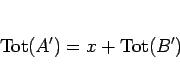 \begin{displaymath}
\mathrm{Tot}(A') = x + \mathrm{Tot}(B')
\end{displaymath}