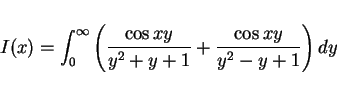 \begin{displaymath}
I(x)= \int_0^\infty\left(\frac{\cos xy}{y^2+y+1}+\frac{\cos xy}{y^2-y+1}\right)
dy
\end{displaymath}