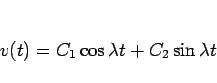 \begin{displaymath}
v(t)=C_1\cos\lambda t+C_2\sin\lambda t
\end{displaymath}