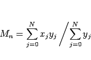 \begin{displaymath}
M_n = \sum_{j=0}^N x_jy_j\left/\sum_{j=0}^N y_j\right.\end{displaymath}