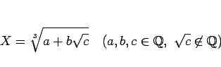 \begin{displaymath}
X = \sqrt[3]{a+b\sqrt{c}}
\hspace{1zw}(a,b,c\in \mathbb{Q},\ \sqrt{c}\not\in\mathbb{Q})\end{displaymath}