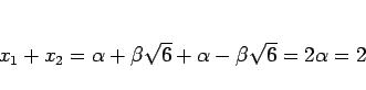 \begin{displaymath}
x_1+x_2
= \alpha+\beta\sqrt{6}+\alpha-\beta\sqrt{6}
= 2\alpha = 2
\end{displaymath}