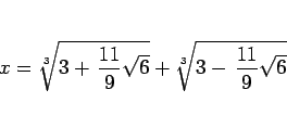 \begin{displaymath}
x = \sqrt[3]{3+\,\frac{11}{9}\sqrt{6}} + \sqrt[3]{3-\,\frac{11}{9}\sqrt{6}}\end{displaymath}