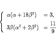 \begin{displaymath}
\left\{\begin{array}{ll}
\alpha(\alpha+18\beta^2) &= 3,\\ [...
...pha^2+2\beta^2) &= \displaystyle \frac{11}{9}\end{array}\right.\end{displaymath}
