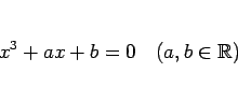 \begin{displaymath}
x^3+ax+b=0\hspace{1zw}(a,b\in\mathbb{R})\end{displaymath}