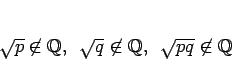 \begin{displaymath}
\sqrt{p}\not\in\mathbb{Q},
\hspace{0.5zw}\sqrt{q}\not\in\mathbb{Q},
\hspace{0.5zw}\sqrt{pq}\not\in\mathbb{Q}\end{displaymath}