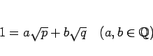 \begin{displaymath}
1 = a\sqrt{p}+b\sqrt{q}\hspace{1zw}(a,b\in\mathbb{Q})
\end{displaymath}