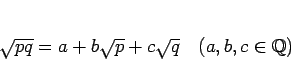 \begin{displaymath}
\sqrt{pq} = a+b\sqrt{p}+c\sqrt{q}\hspace{1zw}(a,b,c\in\mathbb{Q})
\end{displaymath}