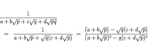 \begin{eqnarray*}\lefteqn{\frac{1}{a+b\sqrt{p}+c\sqrt{q}+d\sqrt{pq}}}
\\ &=&
\...
...p})-\sqrt{q}(c+d\sqrt{p})}%
{(a+b\sqrt{p})^2-q(c+d\sqrt{p})^2}
\end{eqnarray*}