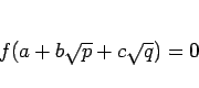 \begin{displaymath}
f(a+b\sqrt{p}+c\sqrt{q})=0
\end{displaymath}