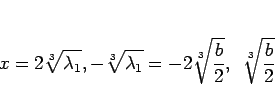 \begin{displaymath}
x
= 2\sqrt[3]{\lambda_1}, -\sqrt[3]{\lambda_1}
= -2\sqrt[3]{\frac{b}{2}}, \hspace{0.5zw}\sqrt[3]{\frac{b}{2}}
\end{displaymath}