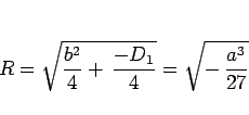 \begin{displaymath}
R = \sqrt{\frac{b^2}{4}+\,\frac{-D_1}{4}}
= \sqrt{-\,\frac{a^3}{27}}\end{displaymath}